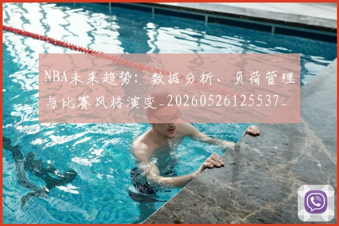 NBA未来趋势:数据分析、负荷管理与比赛风格演变_20260526125537_20260607160205