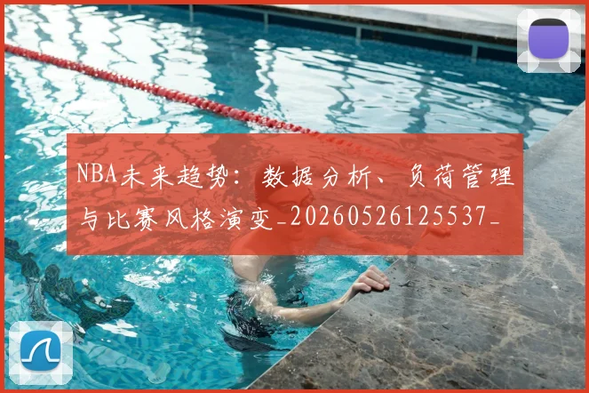 NBA未来趋势：数据分析、负荷管理与比赛风格演变_20260526125537_20260607160205
