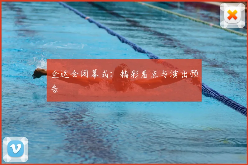全运会闭幕式:精彩看点与演出预告